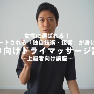 【上級者向け】女性に選ばれる｜独自技術と接客が身に付くプロ向けドライマッサージ講座